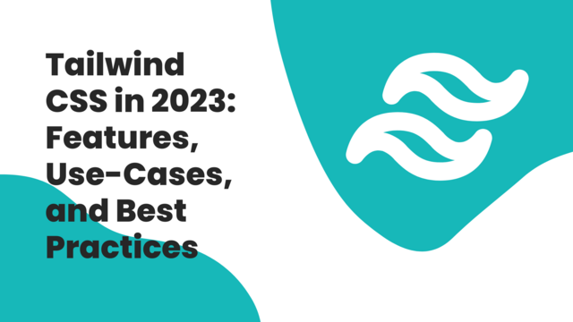 Tailwind CSS in 2023: Features, Use-Cases, and Best Practices